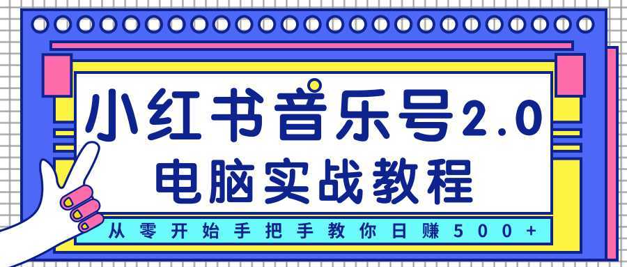 柚子小红书音乐号2.0电脑实战教程，从零开始手把手教你日赚500+-网赚网
