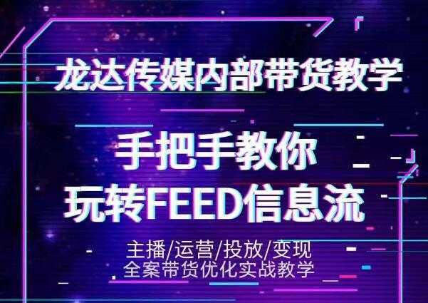 龙达传媒内部抖音带货密训营：手把手教你玩转抖音FEED信息流，让你销量暴增-网赚网