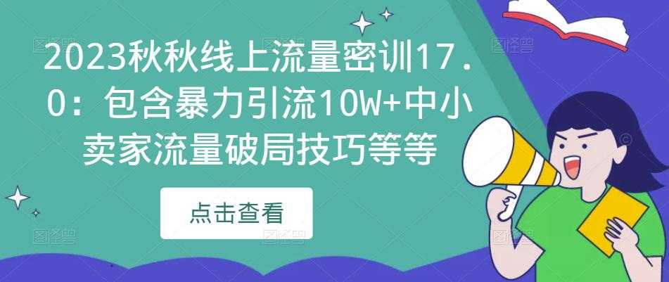 图片[1]-2023秋秋线上流量密训17.0：包含暴力引流10W+中小卖家流量破局技巧等等-网赚网