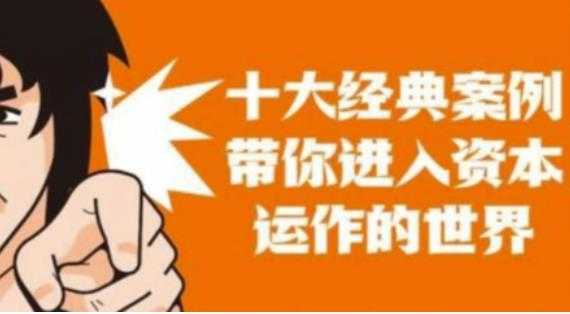 图片[1]-资本运作课程，并购、借壳、资本运作，十大经典案例带你真正进入资本运作的世界-网赚网