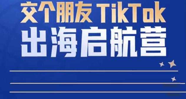 图片[1]-TikTok商家出海启航营：教你TikTok跨境电商的底层逻辑，即使是零基础的你也可以快速上手-网赚网