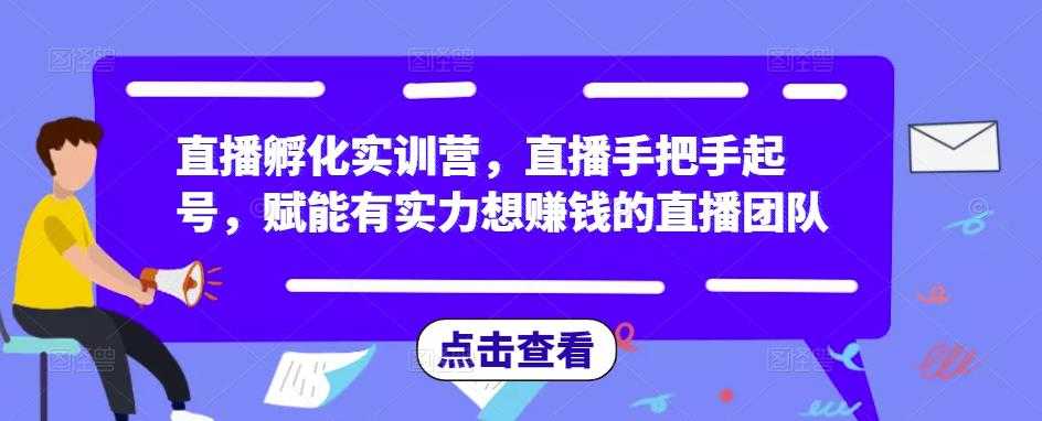直播孵化实训营，直播手把手起号，赋能有实力想赚钱的直播团队-网赚网