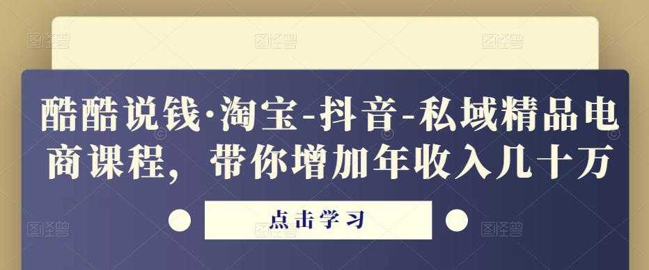 图片[1]-酷酷说钱·淘宝-抖音-私域精品‬电商课程，带你增加年收入几十万-网赚网
