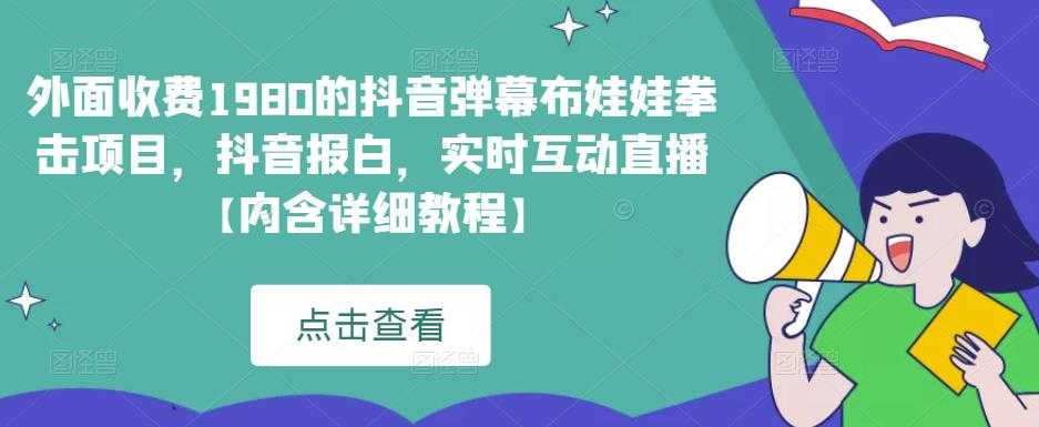 图片[1]-外面收费1980的抖音弹幕布娃娃拳击项目，抖音报白，实时互动直播【内含详细教程】-网赚网
