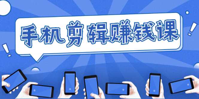 图片[1]-手机剪辑赚钱课，抓住短视频风口剪出百万爆款视频，实操小白3周赚到20000+-网赚网