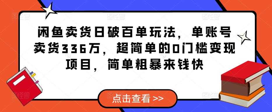 图片[1]-闲鱼卖货日破百单玩法，单账号卖货336万，超简单的0门槛变现项目，简单粗暴来钱快-网赚网