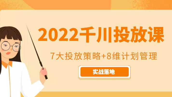 2022千川投放7大投放策略+8维计划管理，实战落地课程-网赚网